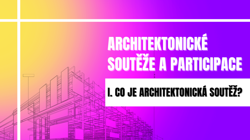 Architektonické soutěže a participace: Co je architektonická soutěž?